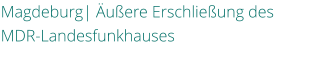 Magdeburg| uere Erschlieung des MDR-Landesfunkhauses