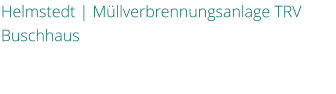 Helmstedt | Mllverbrennungsanlage TRV Buschhaus