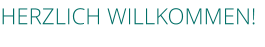 HERZLICH WILLKOMMEN!